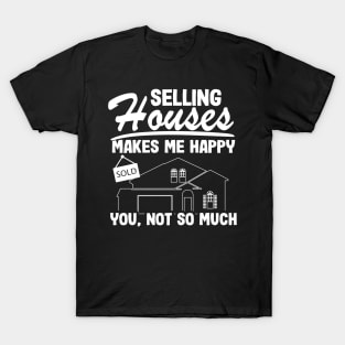 Selling Houses Makes Me Happy Real Estate Agent Funny Gift T-Shirt